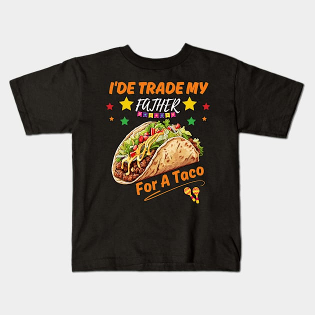 I'de Trade My Father For a Taco, funny cinco de mayo design Kids T-Shirt by Radoxompany